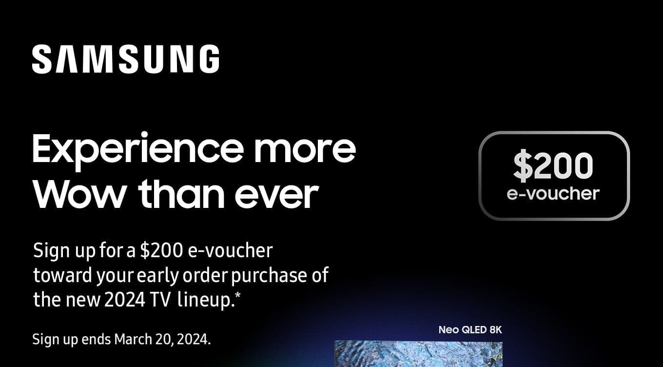Samsung promotion. Sign up for a \\$200 e-voucher toward the pre-order of a 2024 Samsung TV.