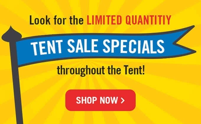 Look for the limited quantity Tent Sale Specials.