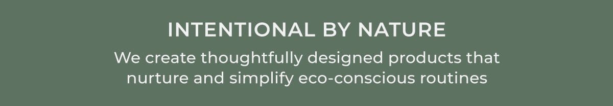 Intentional by Nature | We create thoughtfully designed products that nurture and simplify eco-conscious routines