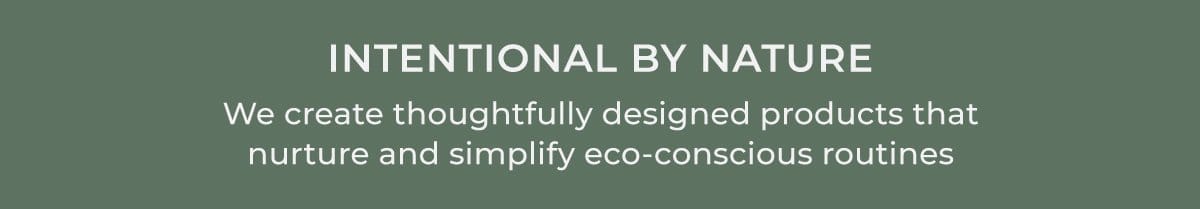 Intentional by Nature | We create thoughtfully designed products that nurture and simplify eco-conscious routines