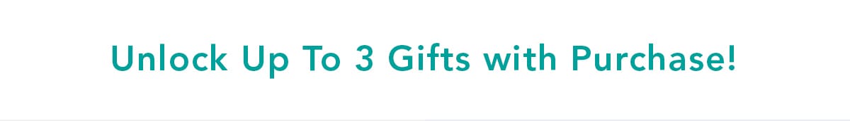 Unlock up to 3 gifts with purchase