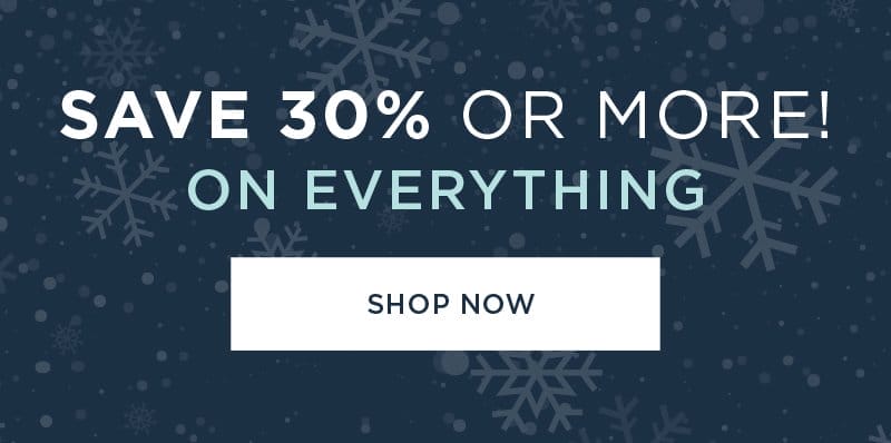 SAVE 30% OR MORE ON EVERYTHING SHOP NOW