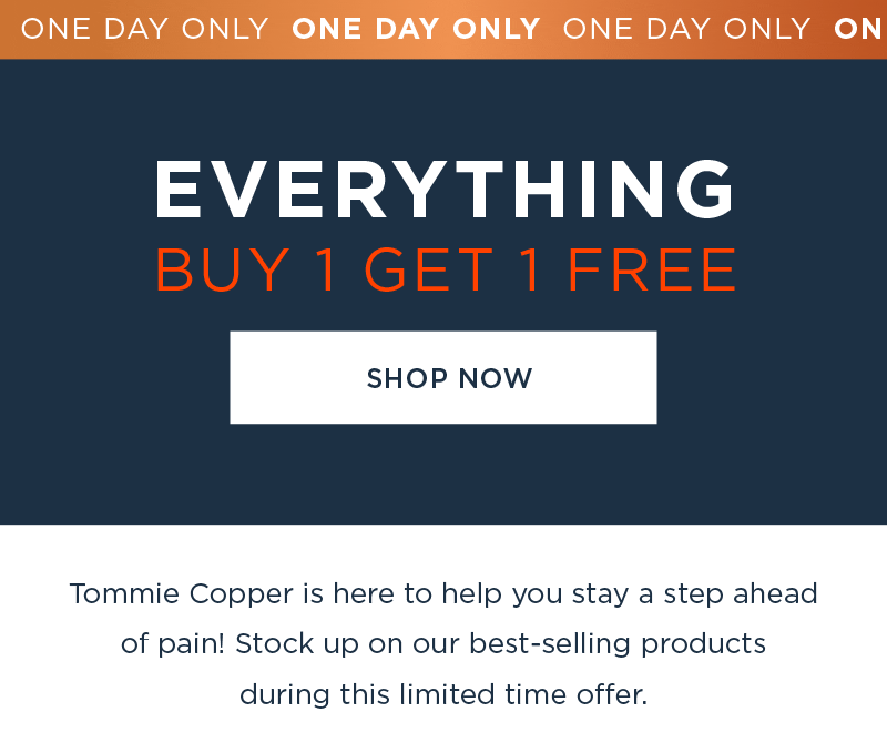 ONE DAY ONLY! EVERYTHING BUY 1 GET 1 FREE SHOP NOW