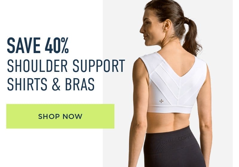 SAVE 40% SHOULDER SUPPORT SHIRTS & BRAS SHOP NOW