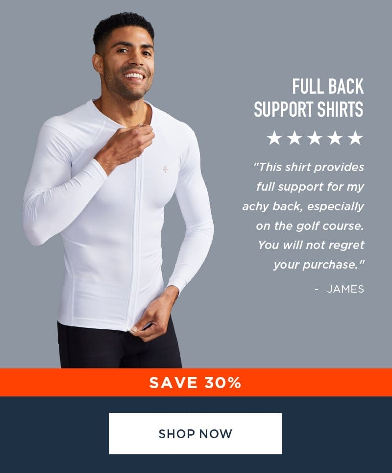 SAVE 30% FULL BACK SUPPORT SHIRTS SHOP NOW