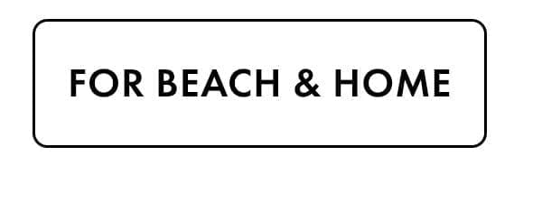 For Beach & Home