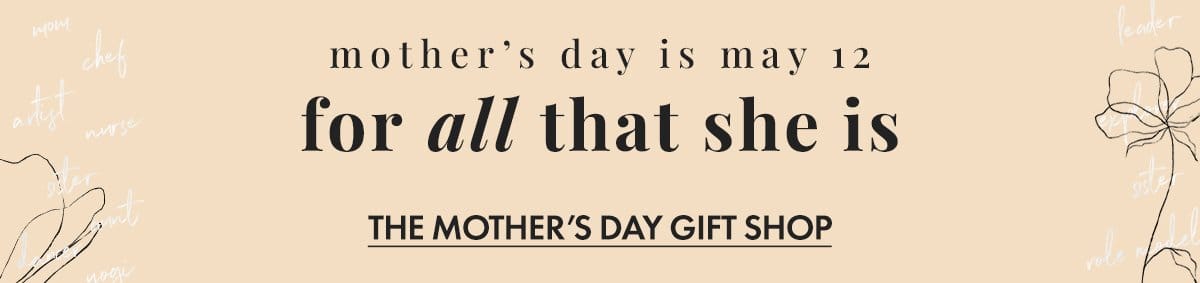 Mother's Day is May 12, for all that she is. The Mother's Day Gift Shop.