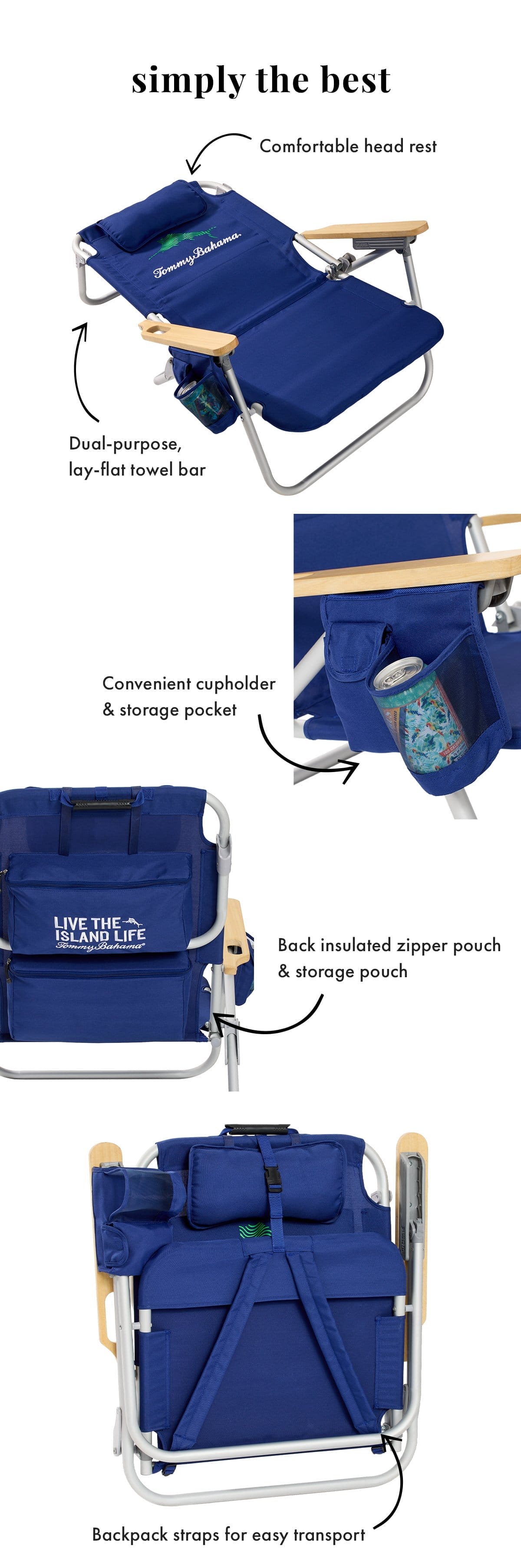 Simply the best. Comfortable head rest. Dual-purpose, lay-flat towel bar. Convenient cupholder & storage pocket. Back insulated zipper pouch & storage pouch. Backpack straps for easy transport.