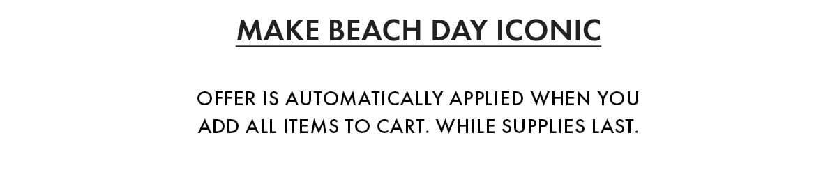 Make beach day iconic. Offer is automatically applied when you add all items to cart. While supplies last.