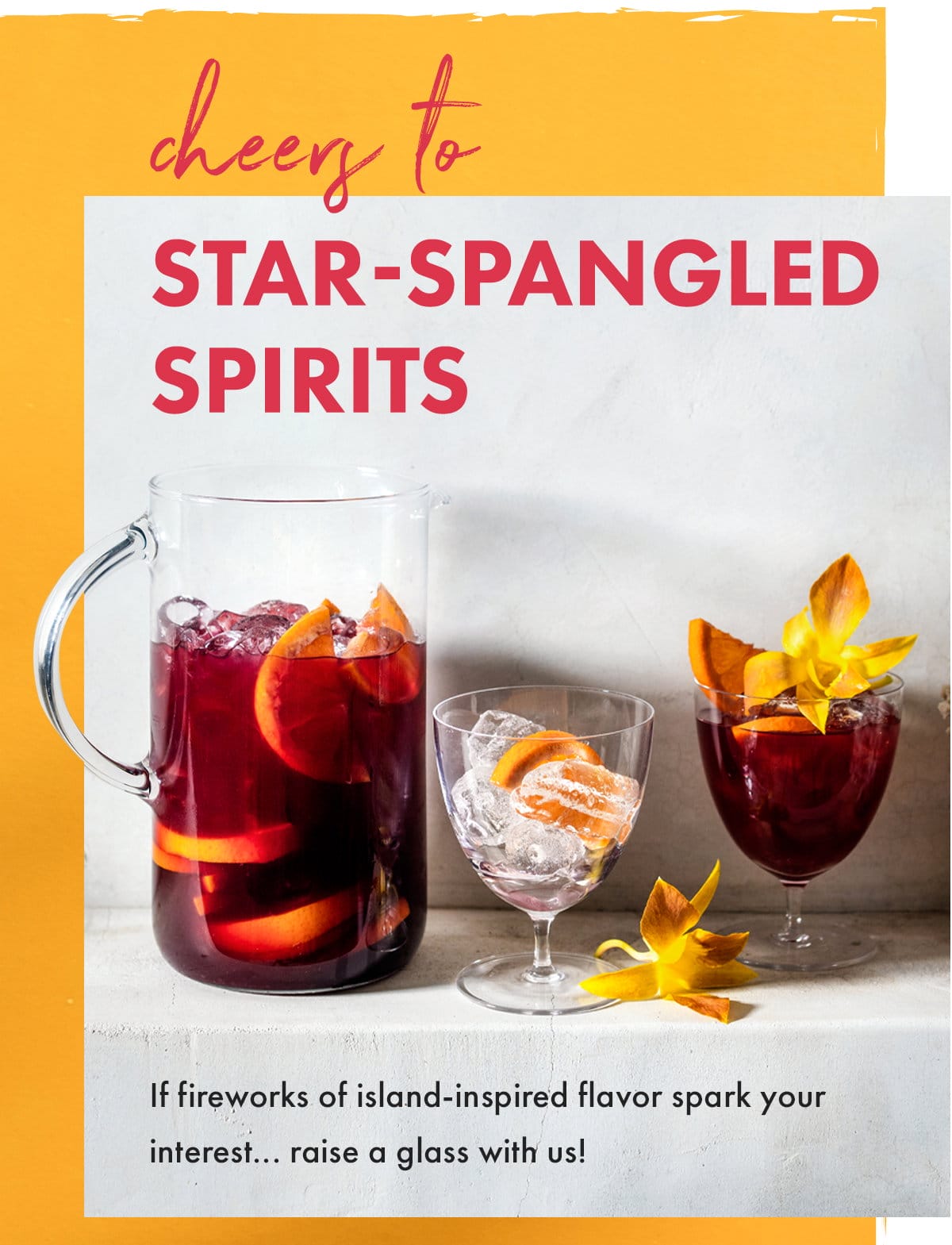 Cheers to Star-Spangled Spirits. If fireworks of island-inspired flavor spark your interest... raise a glass with us! (Pictured: Baja Sangria)