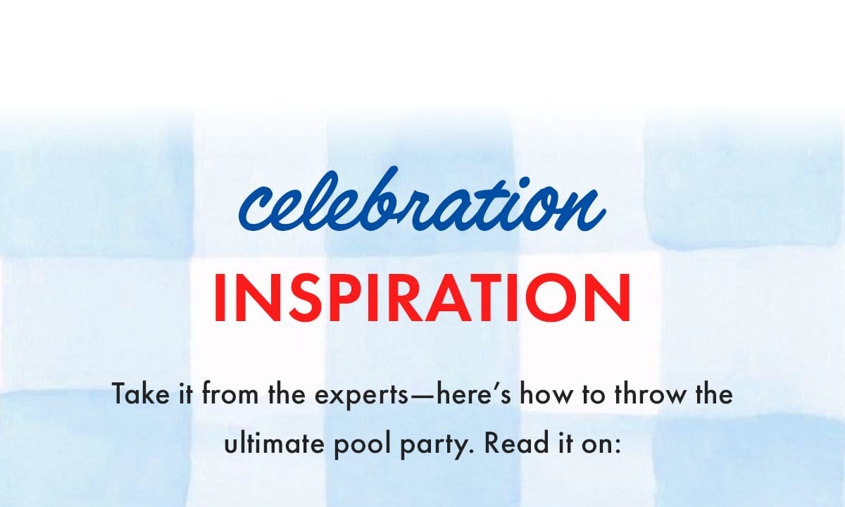 Celebration Inspiration. Take it from the experts - here's how to throw the ultimate pool party. Read it on: