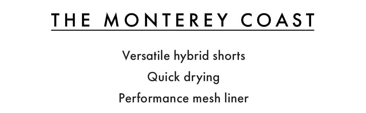 The Monterey Coast: Versatile hybrid shorts, quick drying, performance mesh liner.