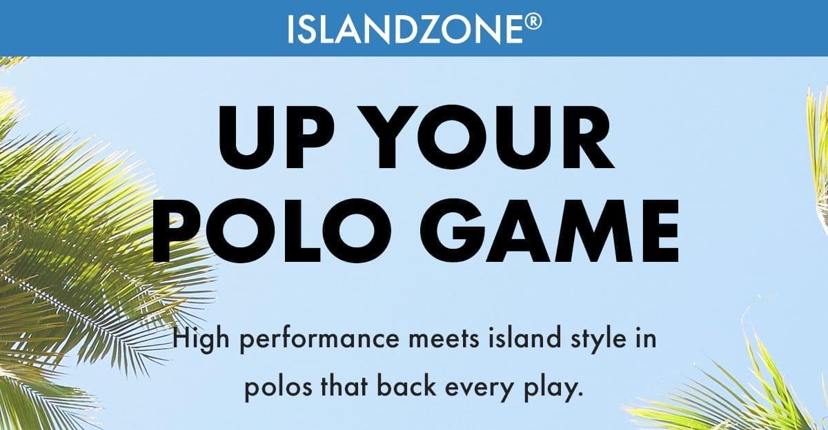 IslandZone: Up your polo game. High performance meets island style in polos that back every play.