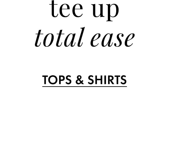 Tee Up Total Ease. Tops & Shirts