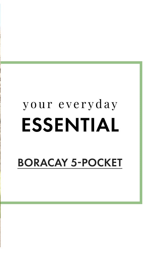 Your everyday essential. Boracay 5 Pocket