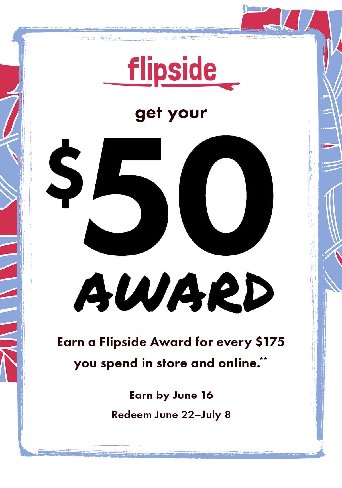 Flipside: Get your \\$50 award**. In store & online. Earn by June 16. Redeem June 22 - July 8.