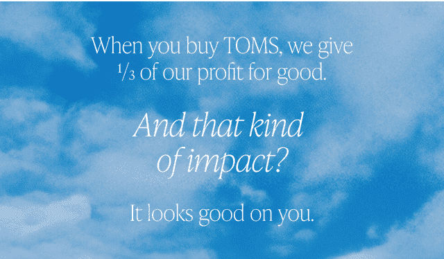 When you buy TOMS, we give 1/3 of our profit for good