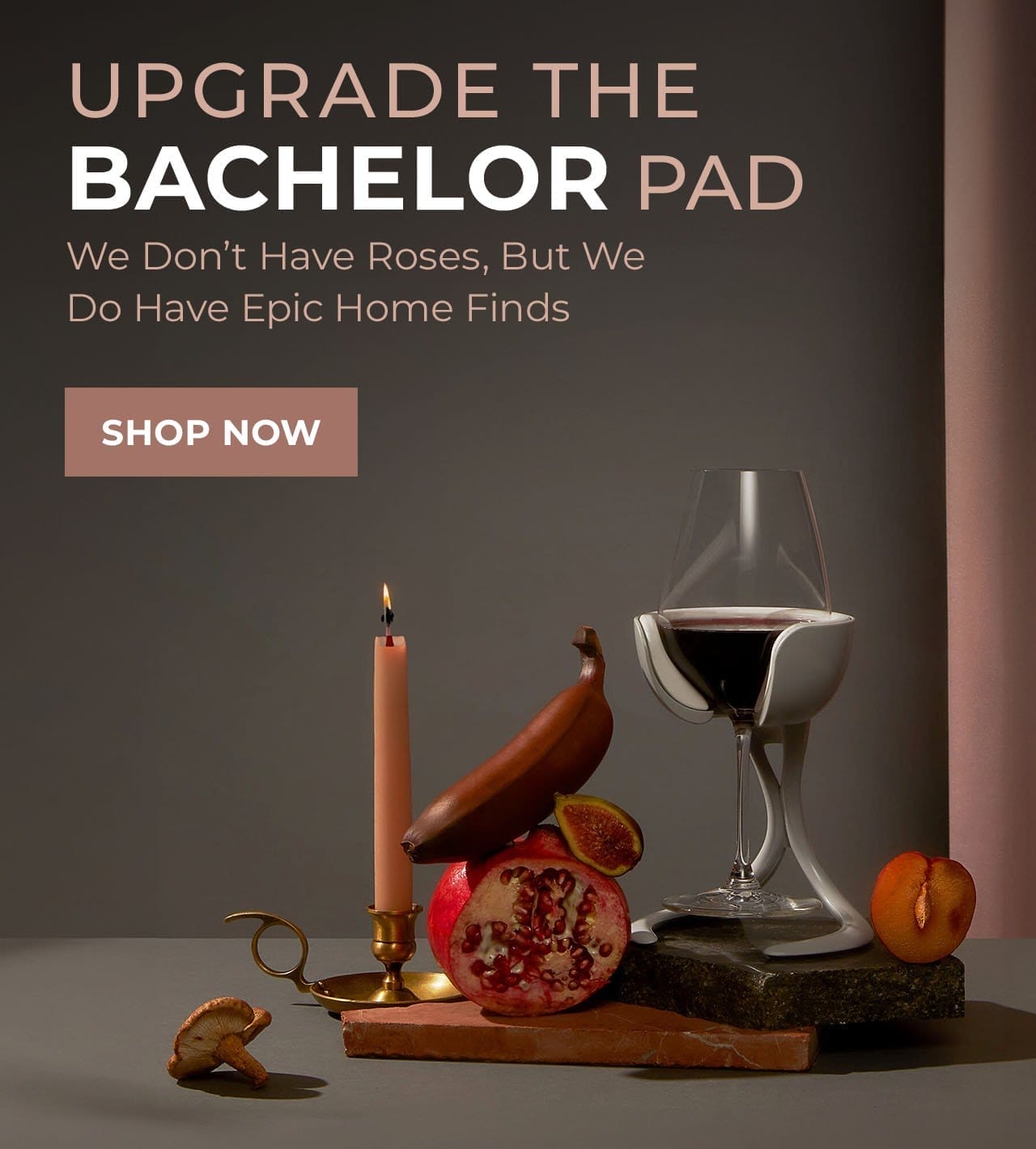 Upgrade The BACHELOR Pad | SHOP NOW