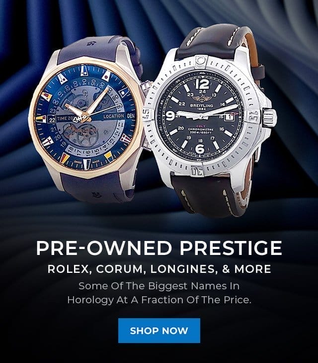 Rolex, Corum, Longines, & More | SHOP NOW