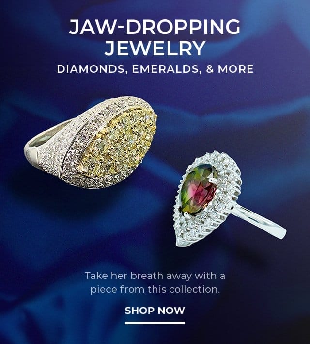 Jaw-Dropping Jewelry | SHOP NOW