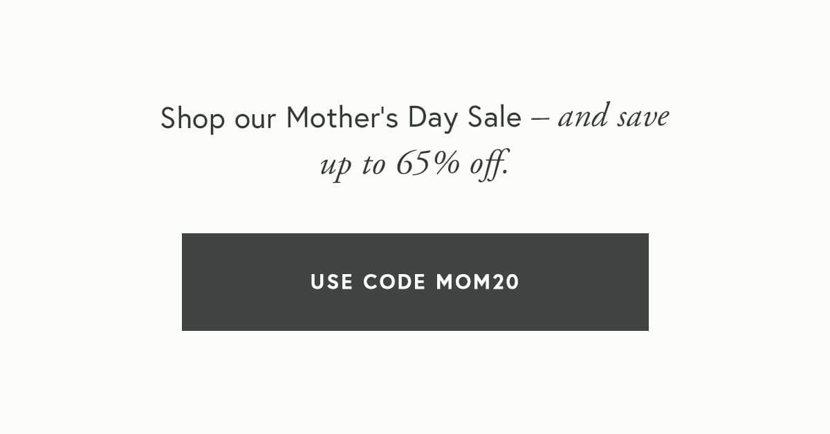Shop our Mother’s Day Sale – and save up to 65% off.