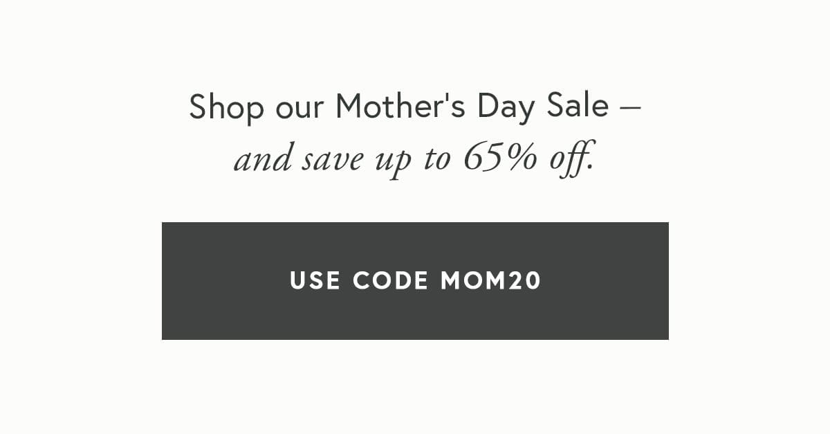 Shop our Mother’s Day Sale – and save up to 65% off.