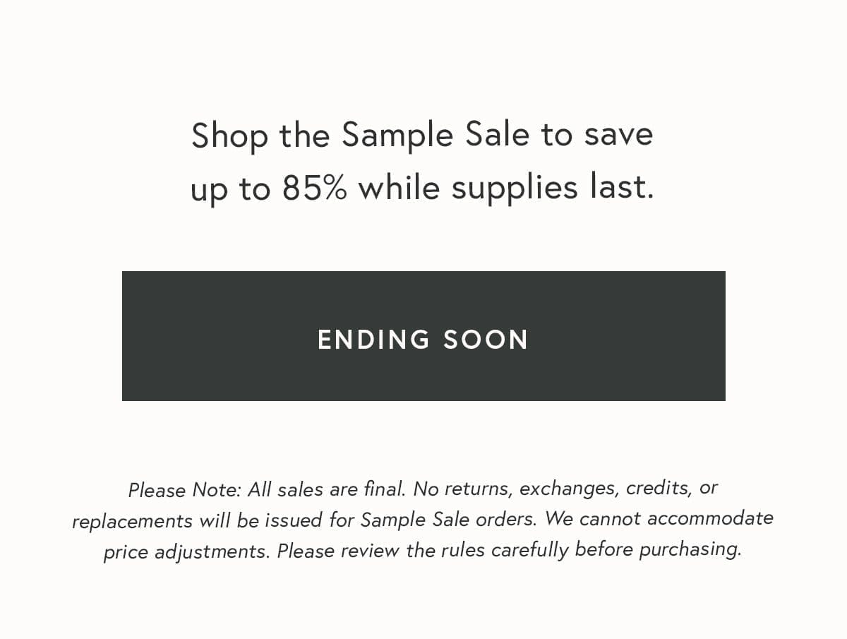 Shop the Sample Sale to save up to 85% while supplies last.