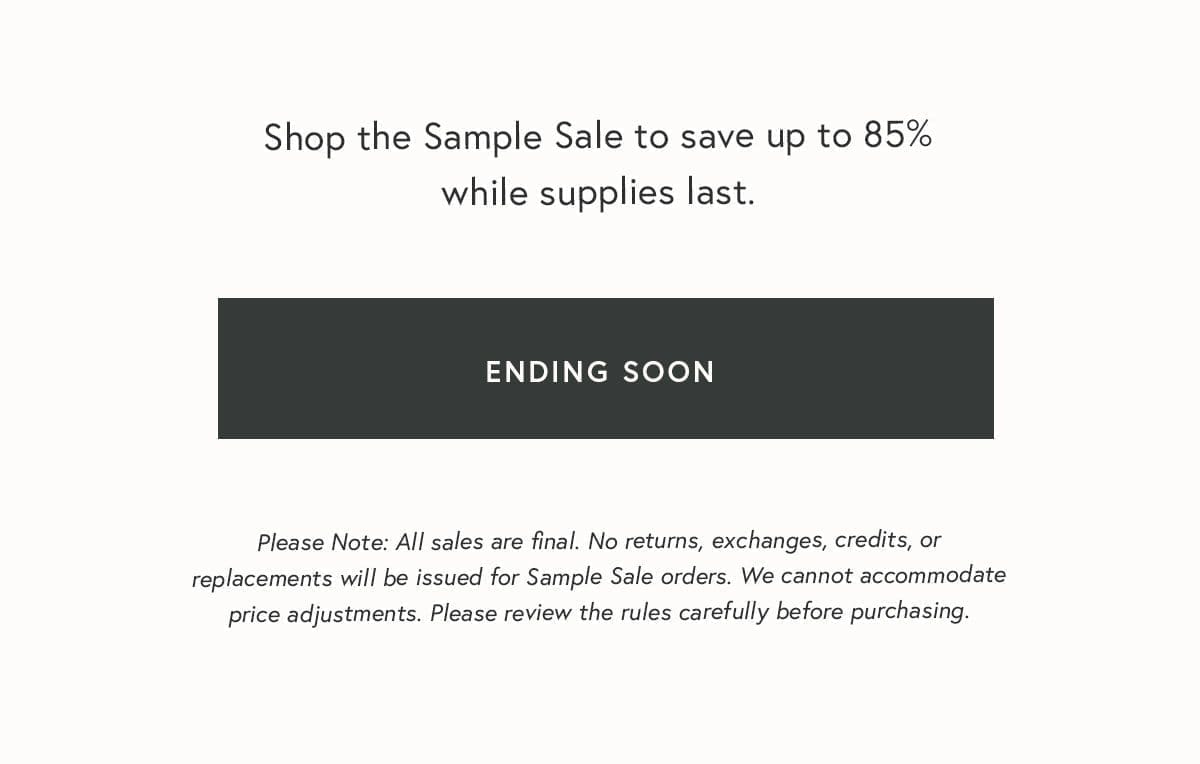 Shop the Sample Sale to save up to 85% while supplies last.