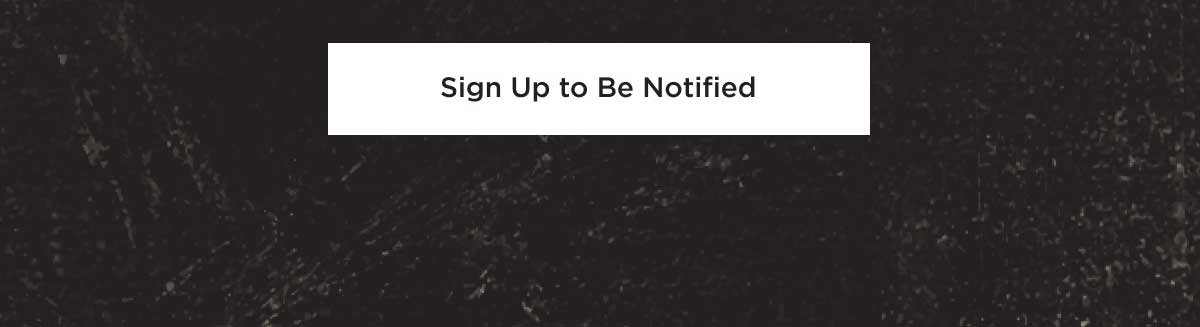 Sign Up To Be Notified
