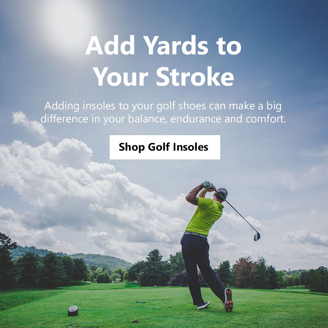 Add yards to your stroke with insoles inside your golf shoes.