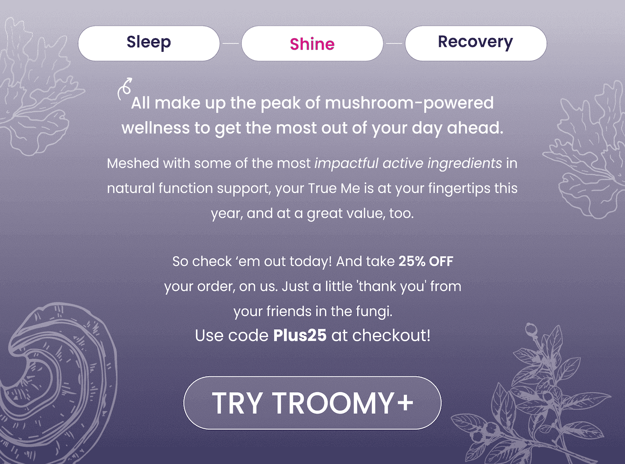 Medicinal Mushrooms and More in Troomy+