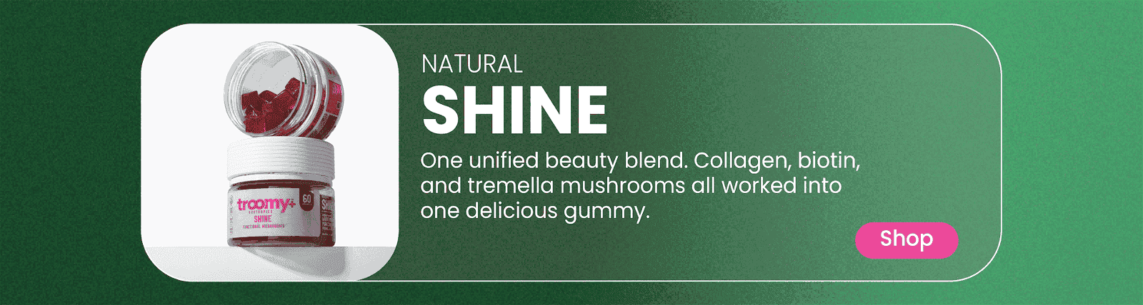 Shine - Mushroom Benefits of Daily skin care and wellness - Troomy Nootropics