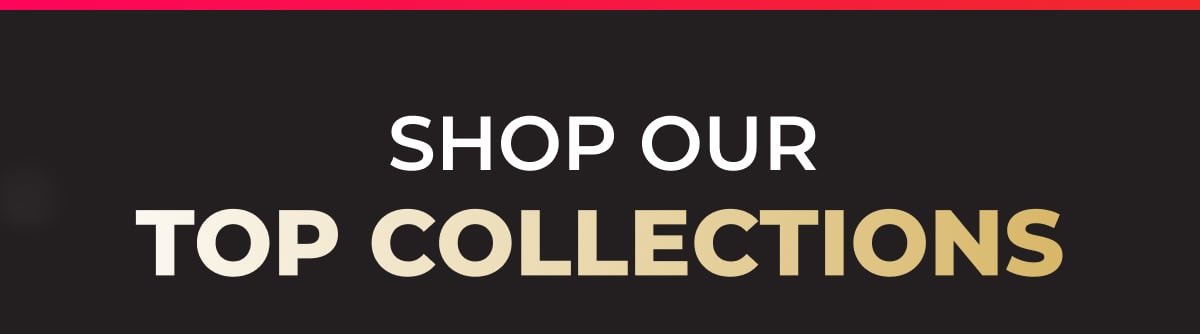 Shop Our Top Collections