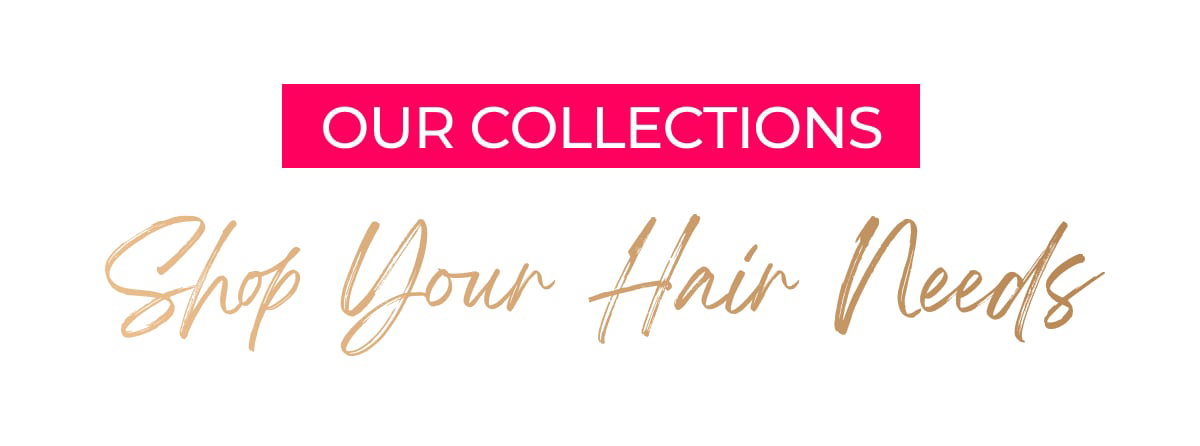 Our Collections: Shop Your Hair Needs