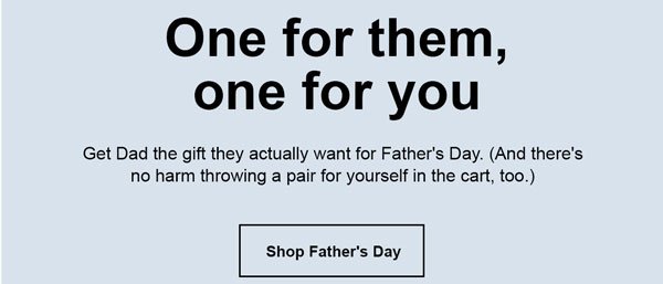 One for them, one for you. Shop Father's Day