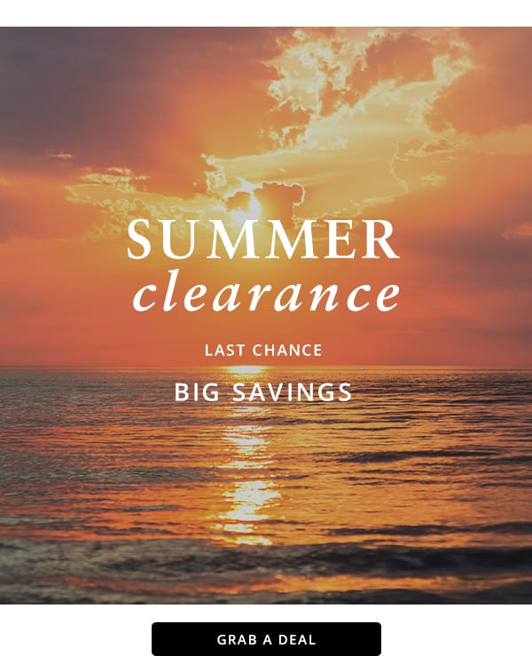 Summer clearance. Last chance. Big Savings. GRAB A DEAL