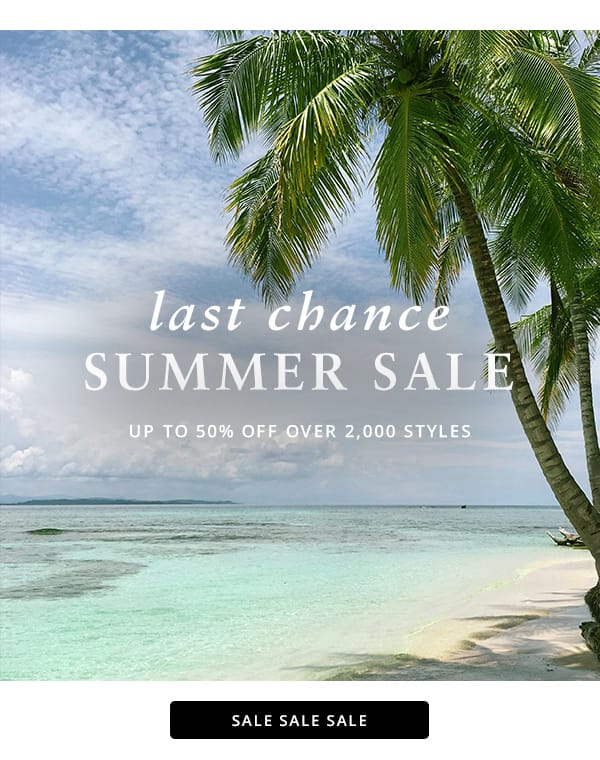 Last chance summer sale! Up to 50% OFF over 2,000 styles