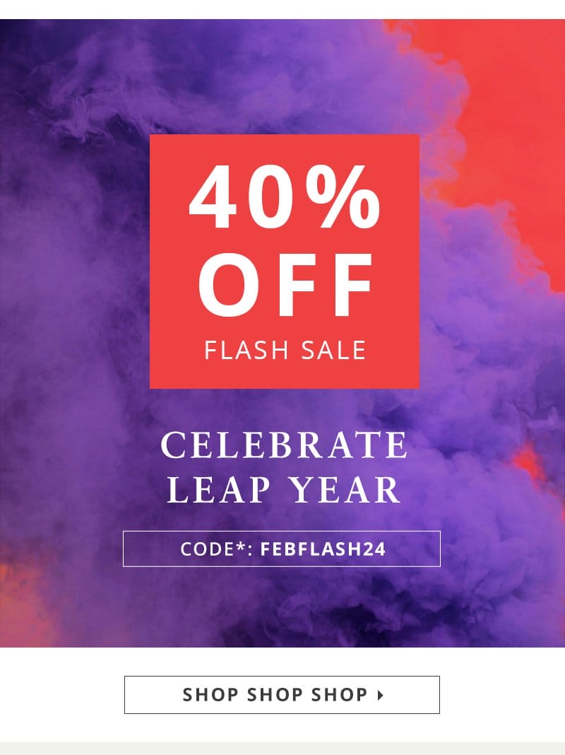 40% Off Flash Sale Celebrate Leap Year (excludes sale) 