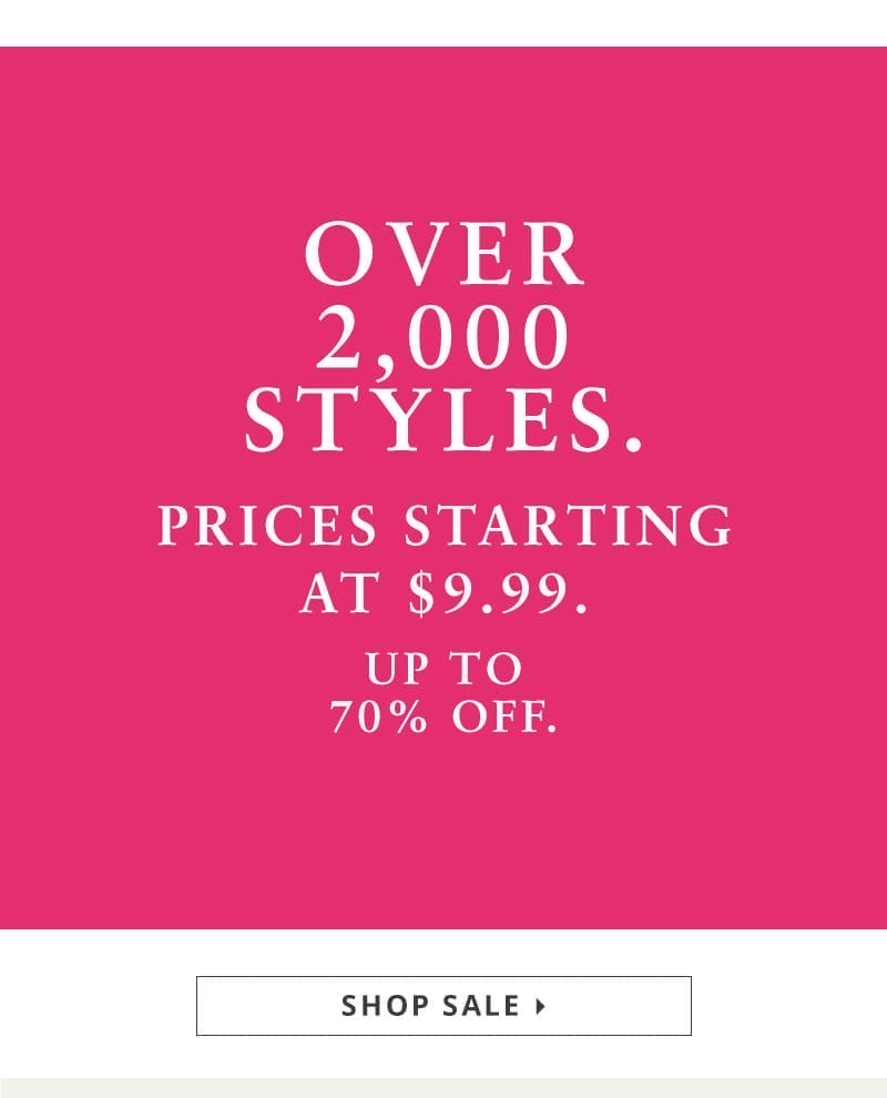 Over 2,000 styles. Prices starting at \\$9.99. Up to 70% off.