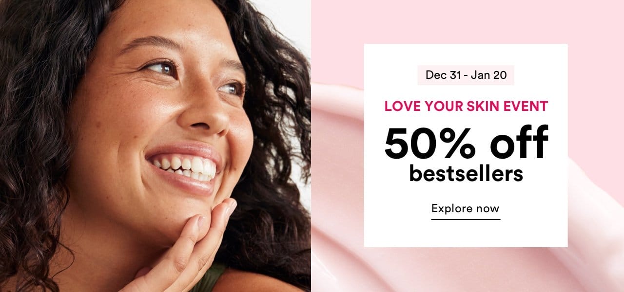 Love Your Skin Event | 50% off the bestsellers | Dec 31 - Jan 20