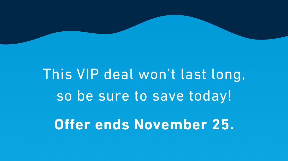 This VIP deal won't last long, so be sure to save today! Offer ends November 25.