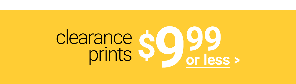 Clearance Prints \\$9.99 or less >