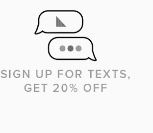 Sign up for texts, get 20% OFF