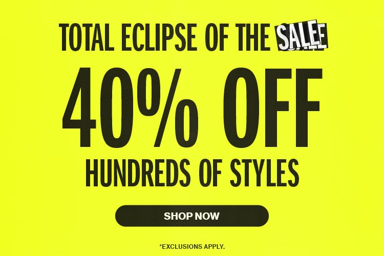 Total Eclipse of the Sale | 40% Off Hundreds of Styles