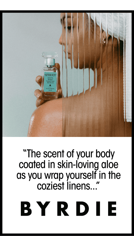 “The scent of your body coated in skin-loving aloe as you wrap yourself in the coziest linens...” -BYRDIE