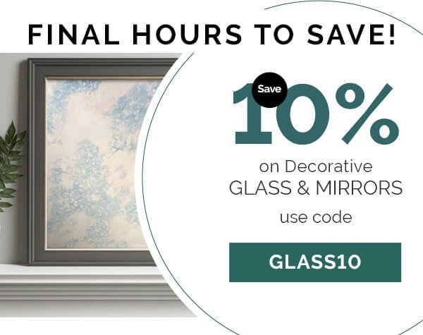 USE CODE GLASS10, SAVE 10% ON DECORATIVE GLASS AND MIRRORS