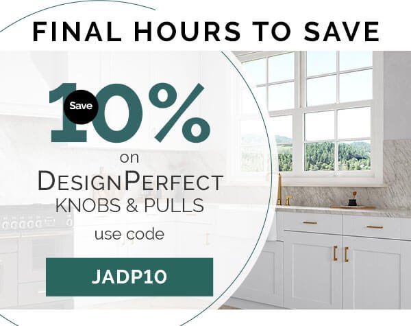 USE CODE JADP10, SAVE 10% ON DESIGN PERFECT KNOBS AND PULLS