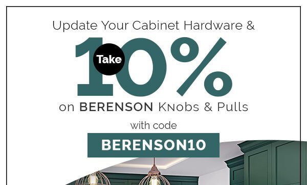 USE CODE BERENSON10, SAVE 10% ON KNOBS AND PULLS