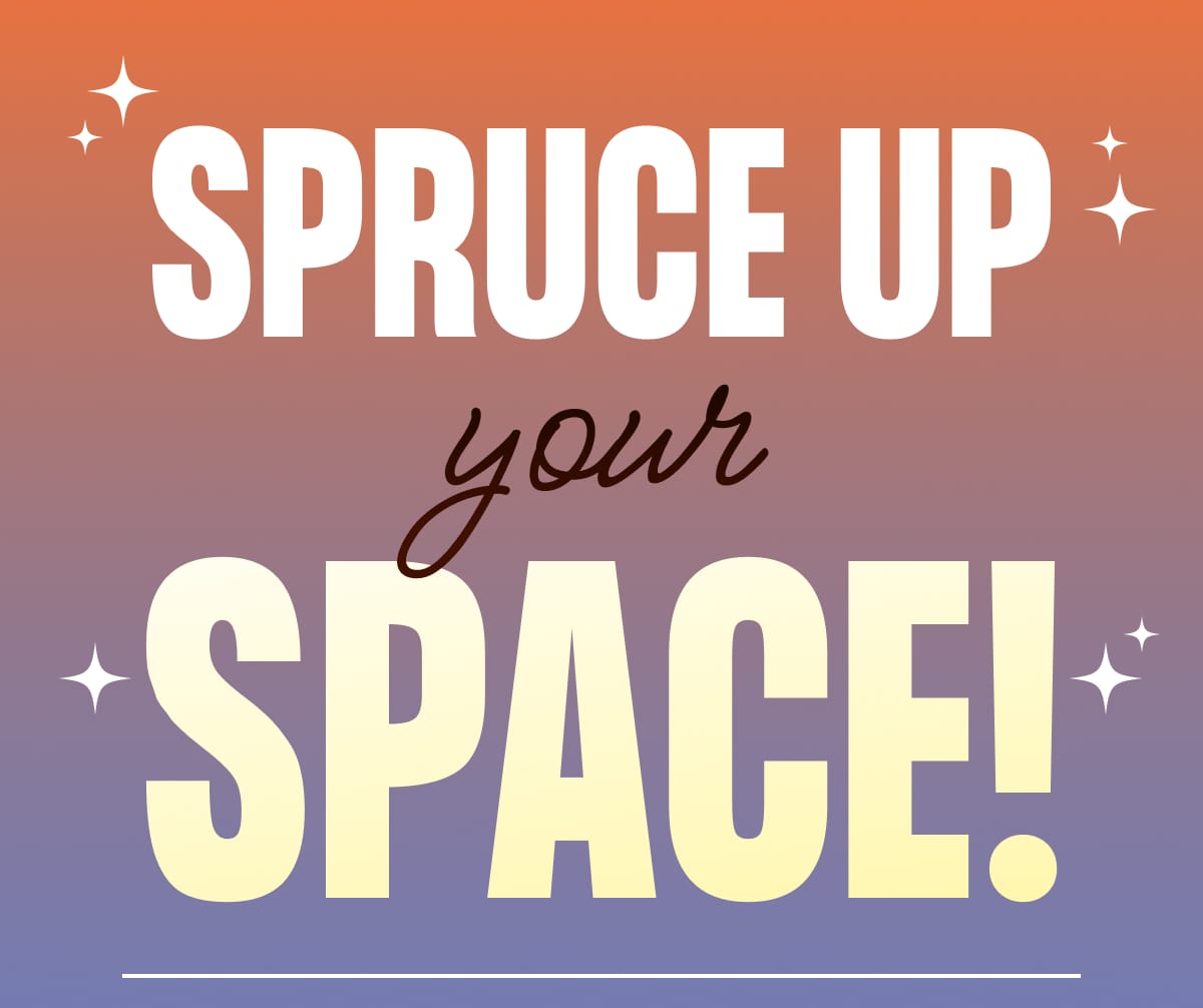 Spruce Up Your Space!