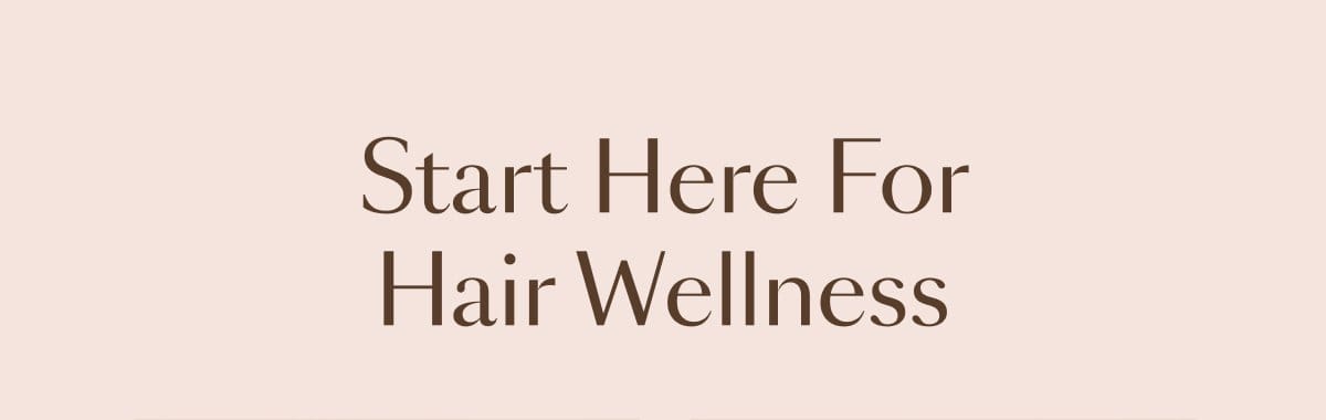 Start Here For Hair Wellness (And Savings)